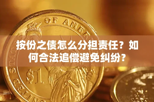 北京按份之债怎么分担责任？如何合法追偿避免纠纷？