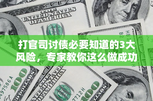 北京打官司讨债必要知道的3大风险，专家教你这么做成功率飙升